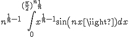 n^{\frac{1}{n}-1}\Bigint_{0}^{(\frac{\pi}{2})^n\frac{1}{n}}x^{\frac{1}{n}-1}sin(nx)dx